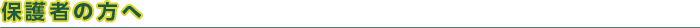 保護者の方へ