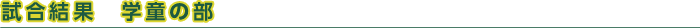 試合結果　学童の部